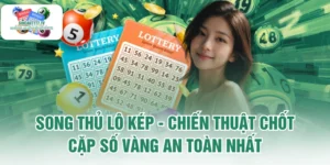 Song Thủ Lô Kép - Chiến Thuật Chốt Cặp Số Vàng An Toàn Nhất